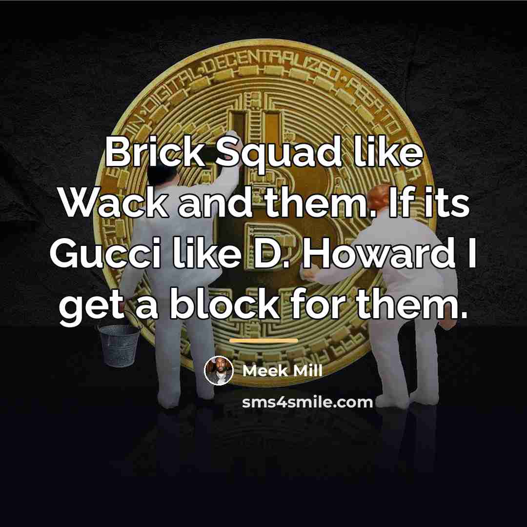 “Brick Squad like Wack and them. If its Gucci like…” quote by Meek Mill