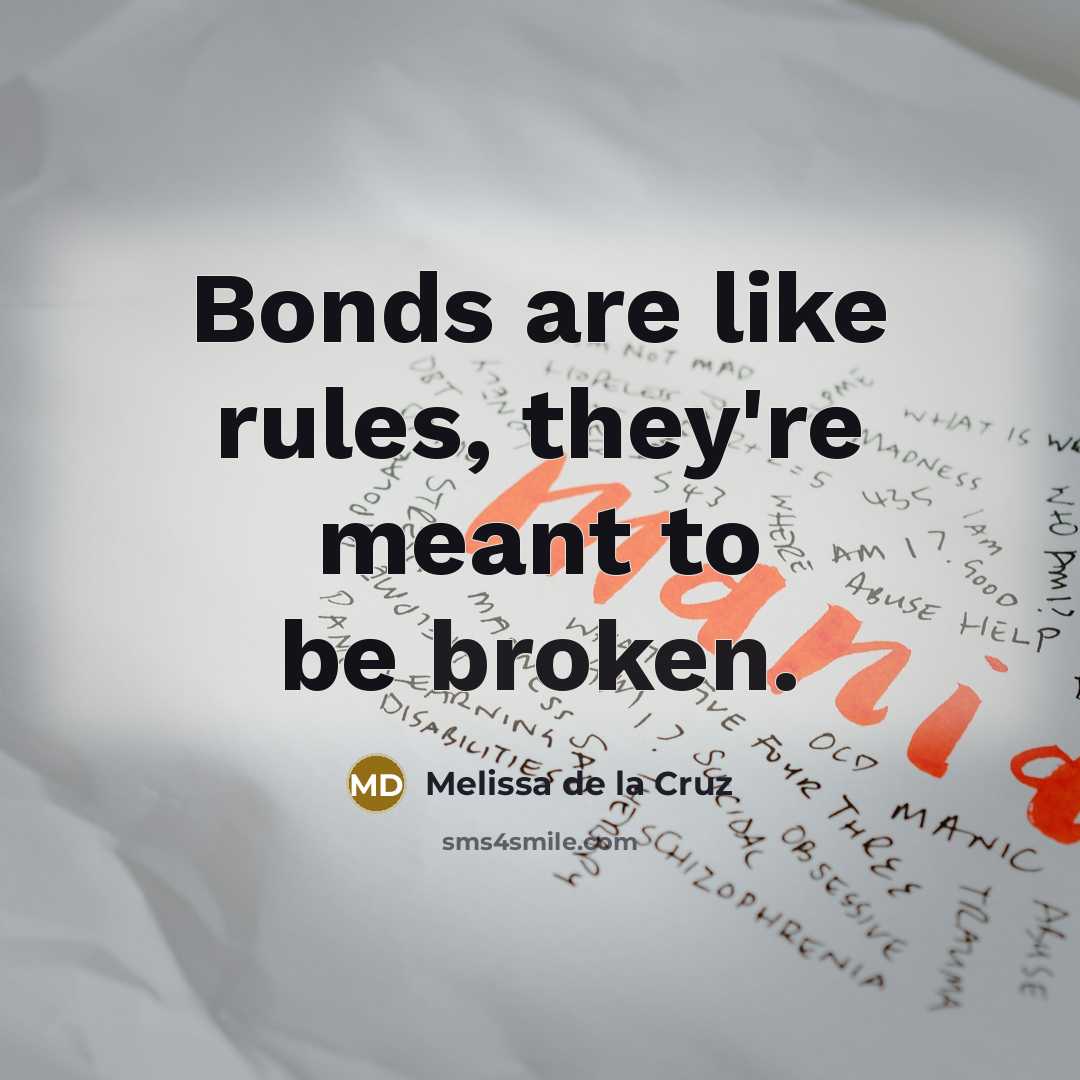 “Bonds are like rules, they're meant to be broken.…” quote by Melissa de la Cruz