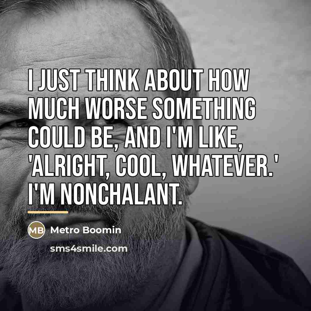 “I just think about how much worse something could be,…” quote by Metro Boomin