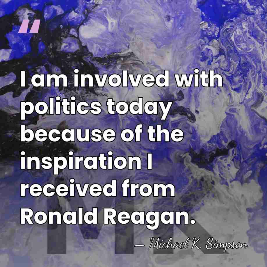 I am involved with politics today because of the inspiration I received&hellip; - Michael K. Simpson