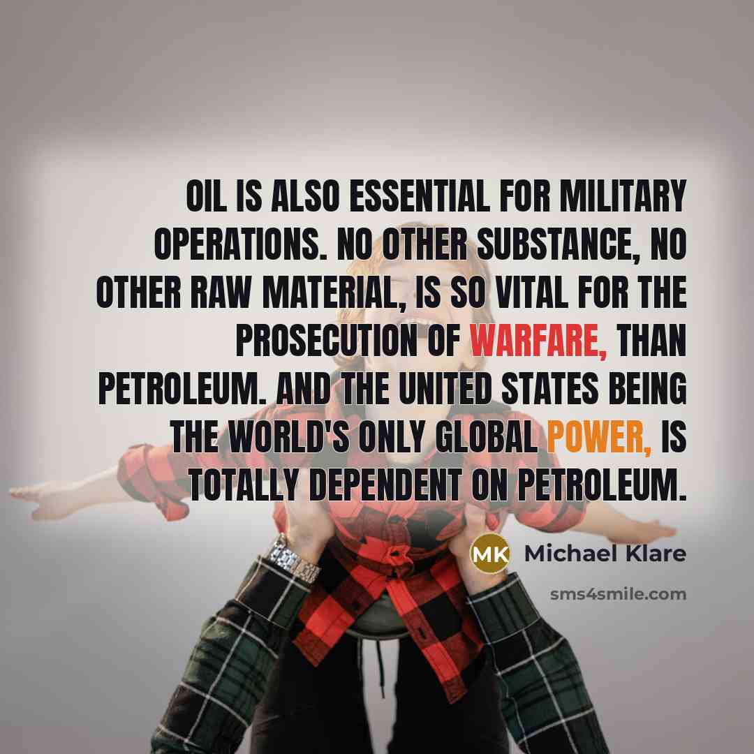 “Oil is also essential for military operations. No other substance,…” quote by Michael Klare