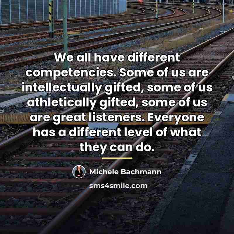 “We all have different competencies. Some of us are intellectually…” quote by Michele Bachmann