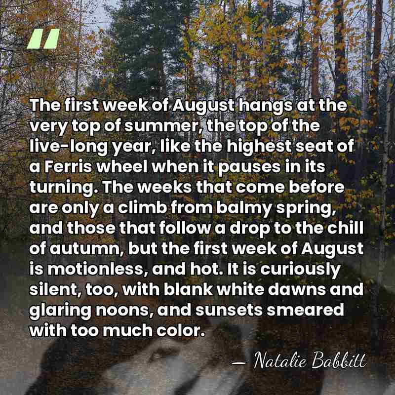 The first week of August hangs at the very top of summer,&hellip; - Natalie Babbitt