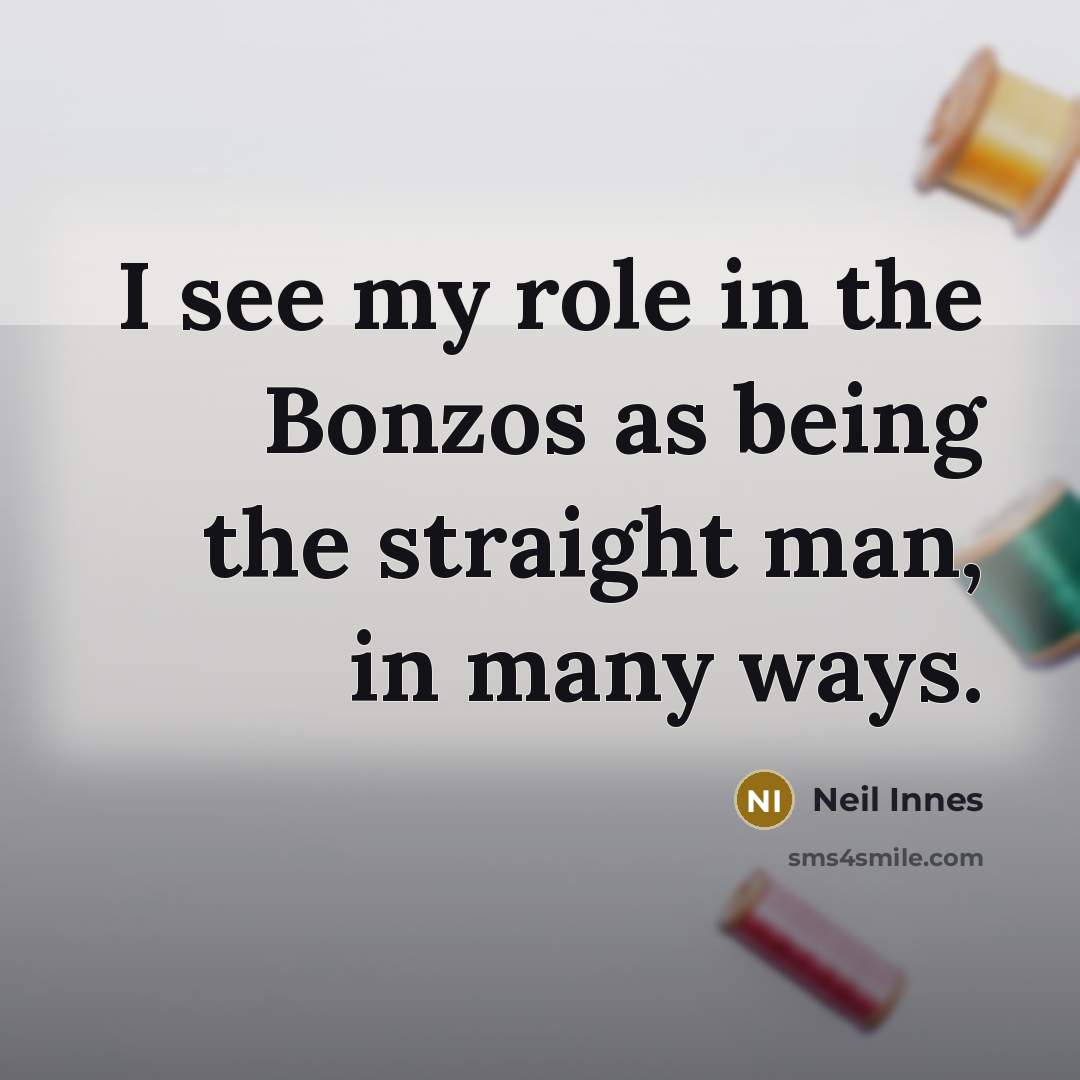 “I see my role in the Bonzos as being the…” quote by Neil Innes