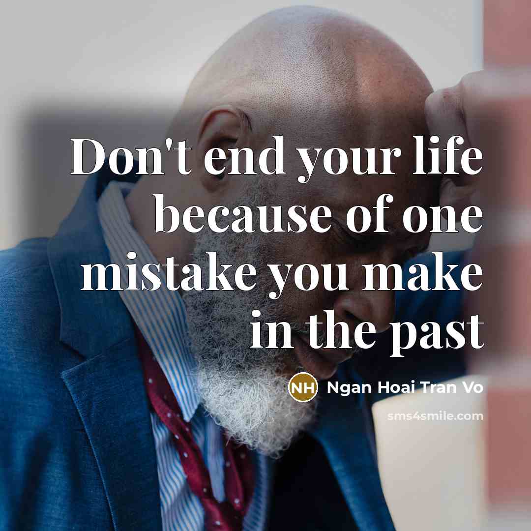 “Don't end your life because of one mistake you make…” quote by Ngan Hoai Tran Vo
