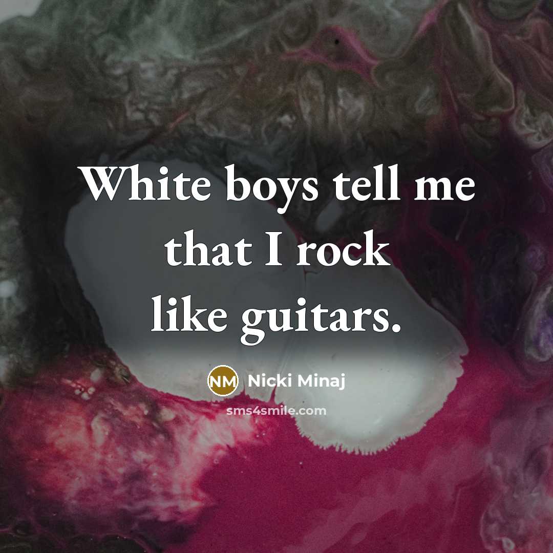 “White boys tell me that I rock like guitars.…” quote by Nicki Minaj