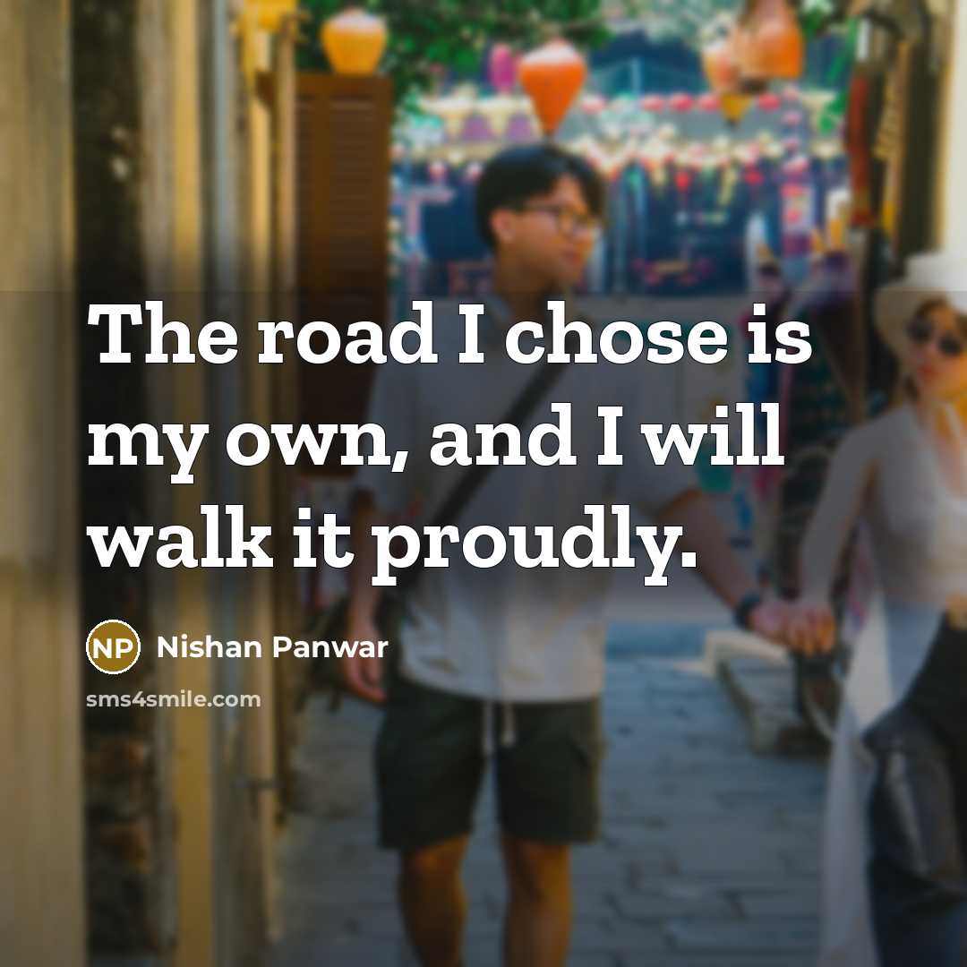 “The road I chose is my own, and I will…” quote by Nishan Panwar