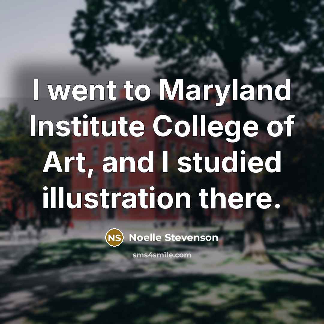 “I went to Maryland Institute College of Art, and I…” quote by Noelle Stevenson