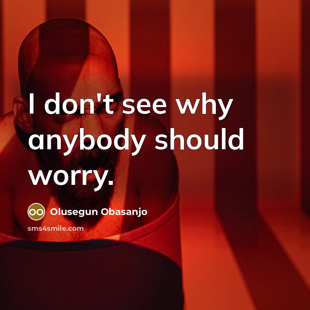 “I don't see why anybody should worry.…” quote by Olusegun Obasanjo