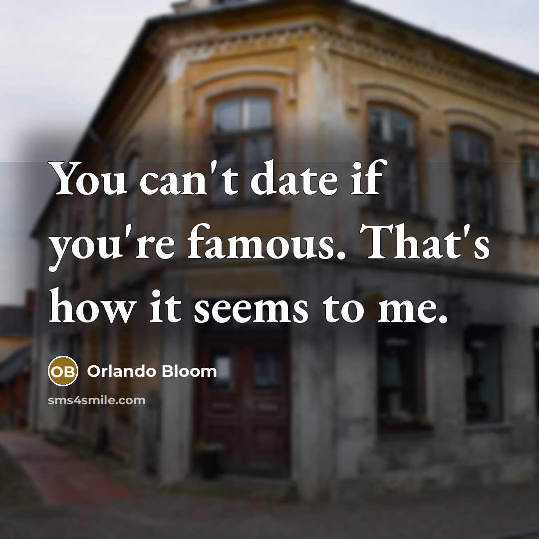 “You can't date if you're famous. That's how it seems…” quote by Orlando Bloom