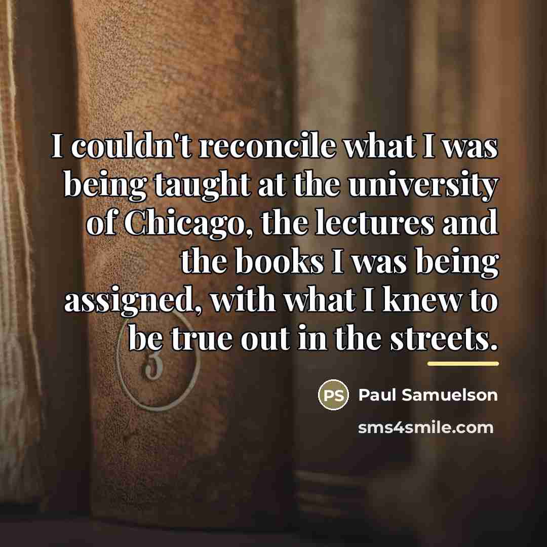 “I couldn't reconcile what I was being taught at the…” quote by Paul Samuelson