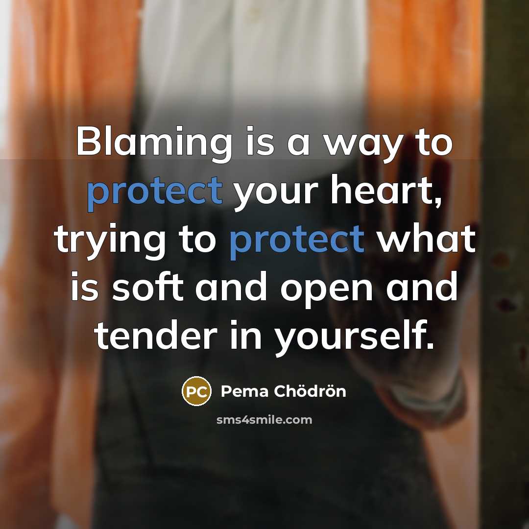 “Blaming is a way to protect your heart, trying to…” quote by Pema Chodron