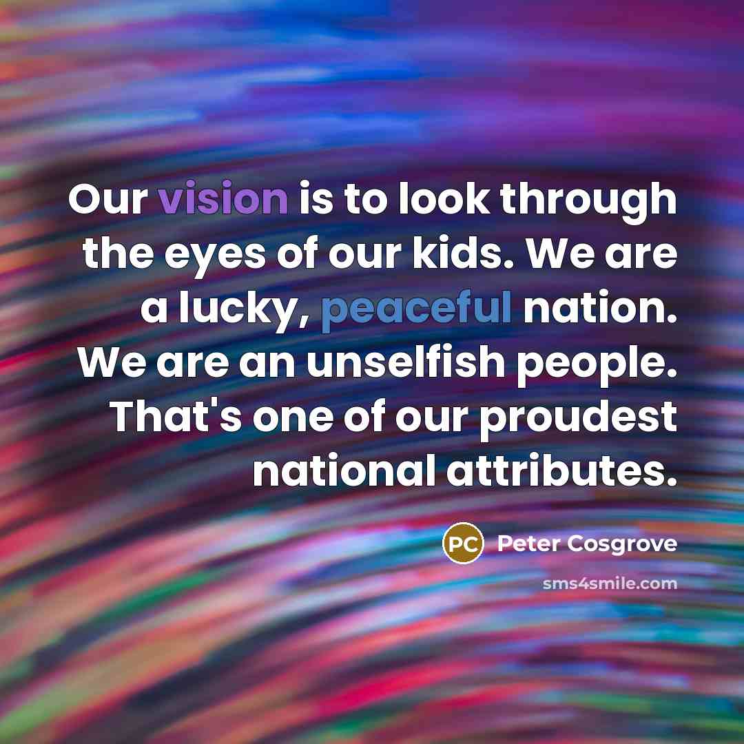 “Our vision is to look through the eyes of our…” quote by Peter Cosgrove