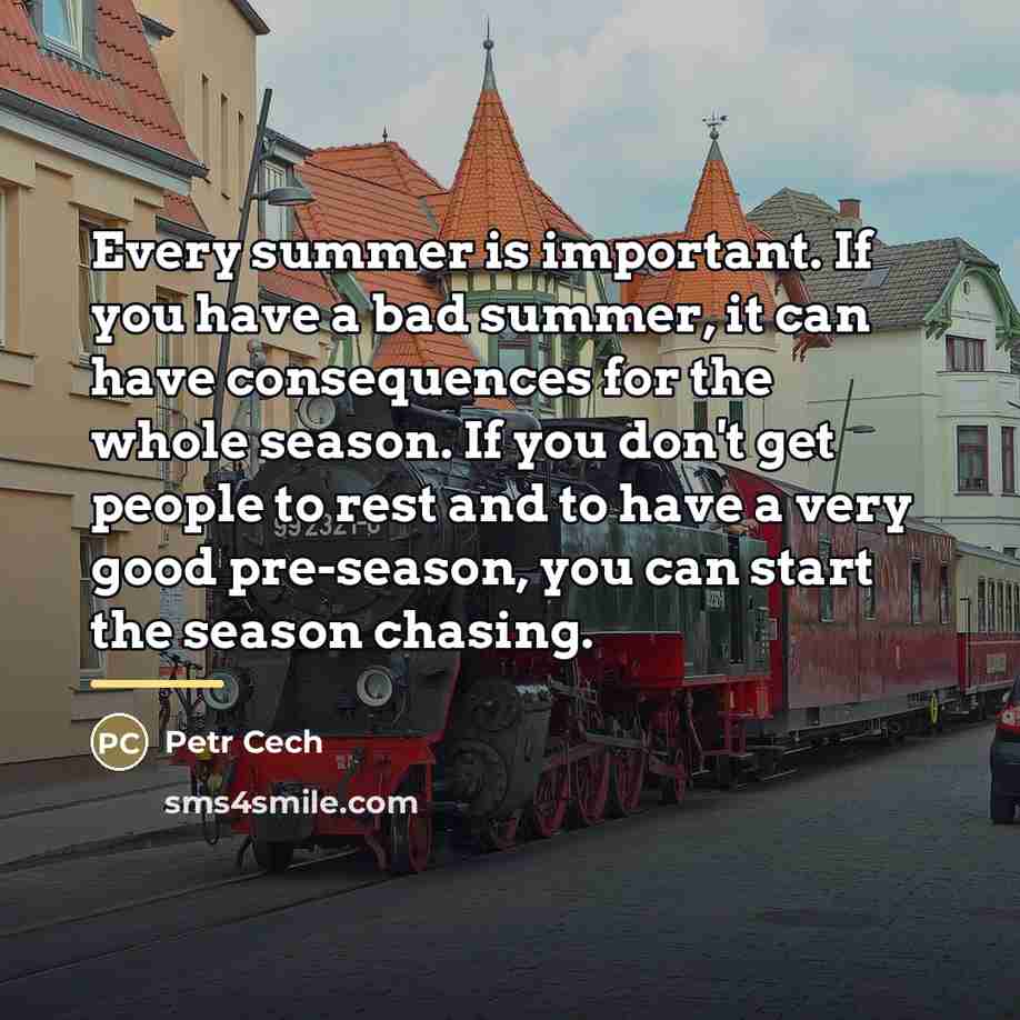 “Every summer is important. If you have a bad summer,…” quote by Petr Cech
