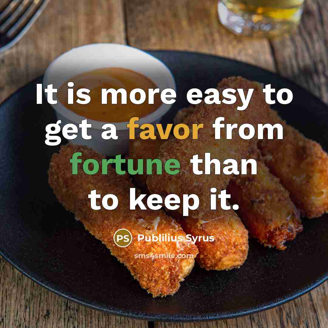 “It is more easy to get a favor from fortune…” quote by Publilius Syrus