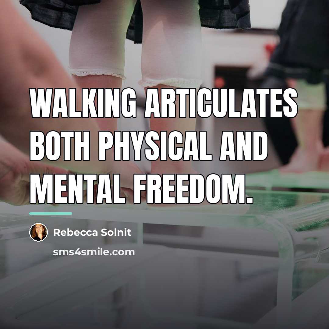 “Walking articulates both physical and mental freedom.…” quote by Rebecca Solnit