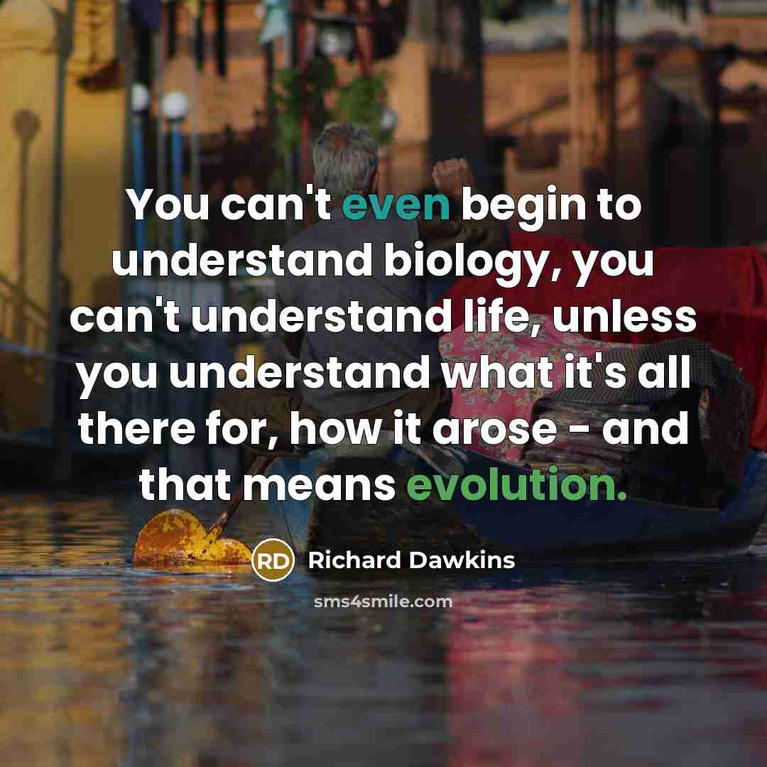 “You can't even begin to understand biology, you can't understand…” quote by Richard Dawkins