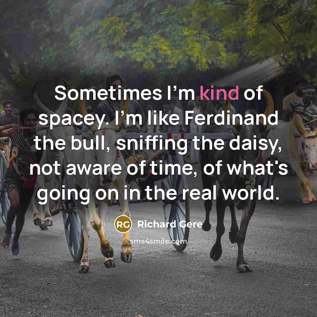 “Sometimes I'm kind of spacey. I'm like Ferdinand the bull,…” quote by Richard Gere