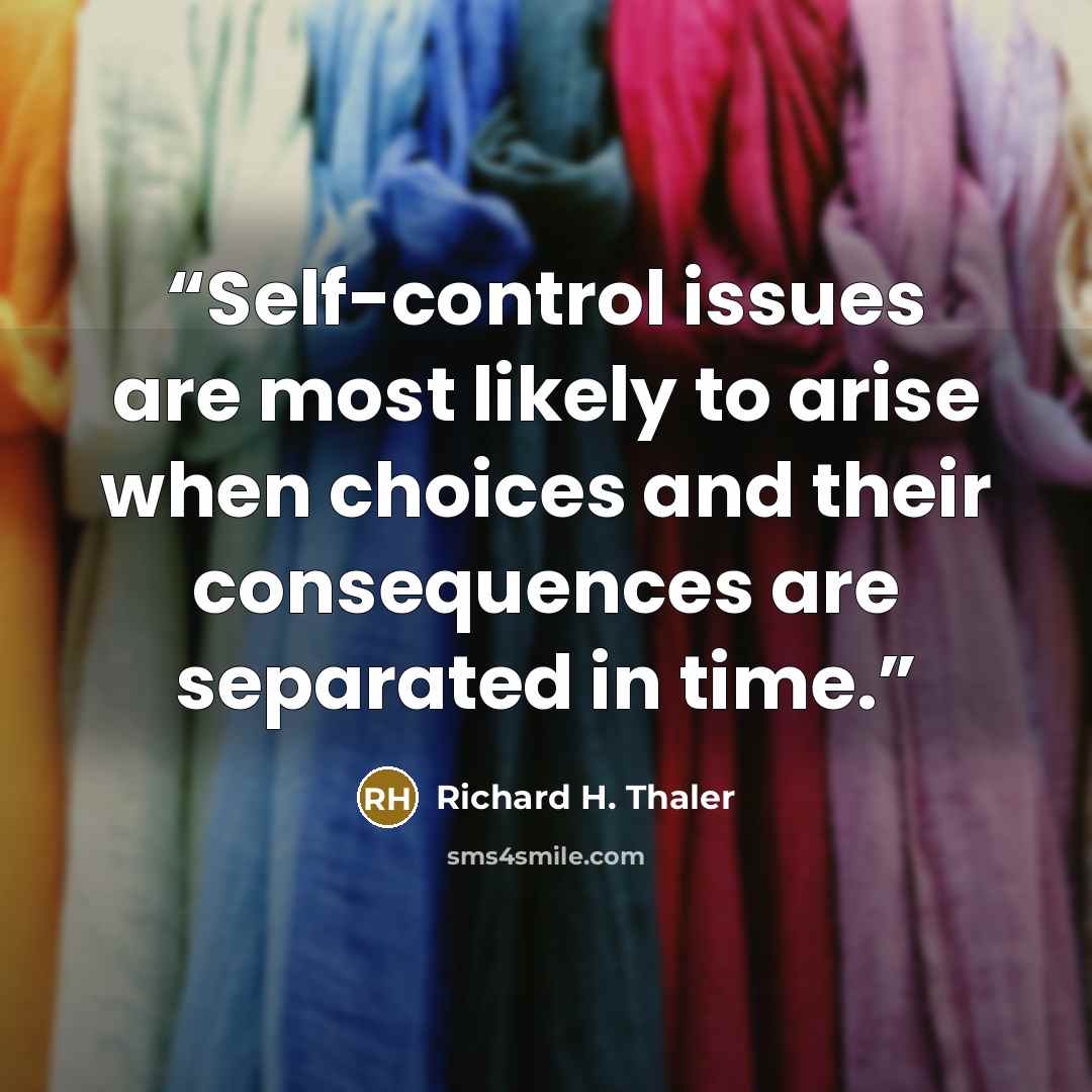 “Self-control issues are most likely to arise when choices and their consequences are separated in time.” quote by Richard H. Thaler