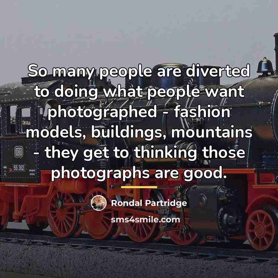 “So many people are diverted to doing what people want…” quote by Rondal Partridge