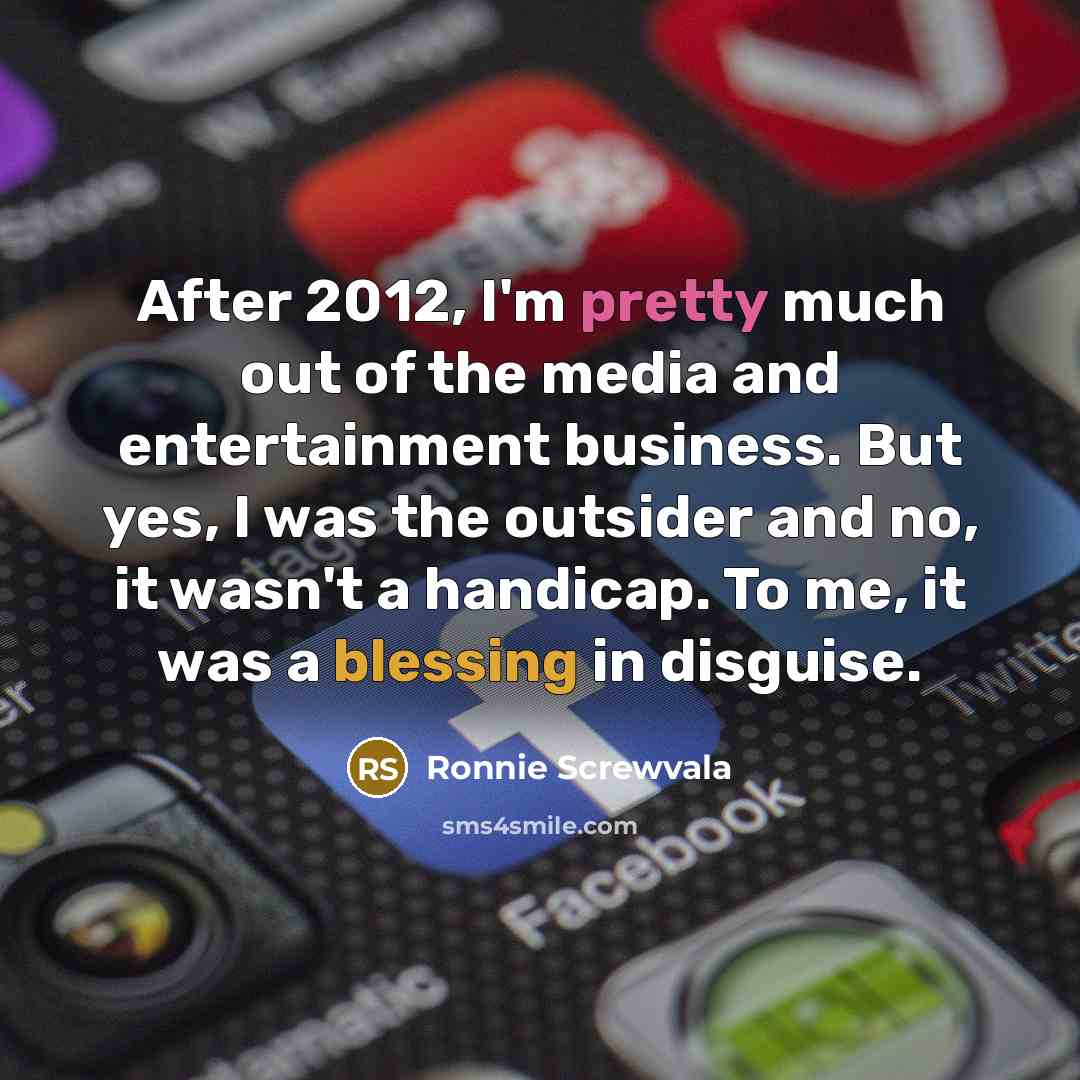 “After 2012, I'm pretty much out of the media and…” quote by Ronnie Screwvala