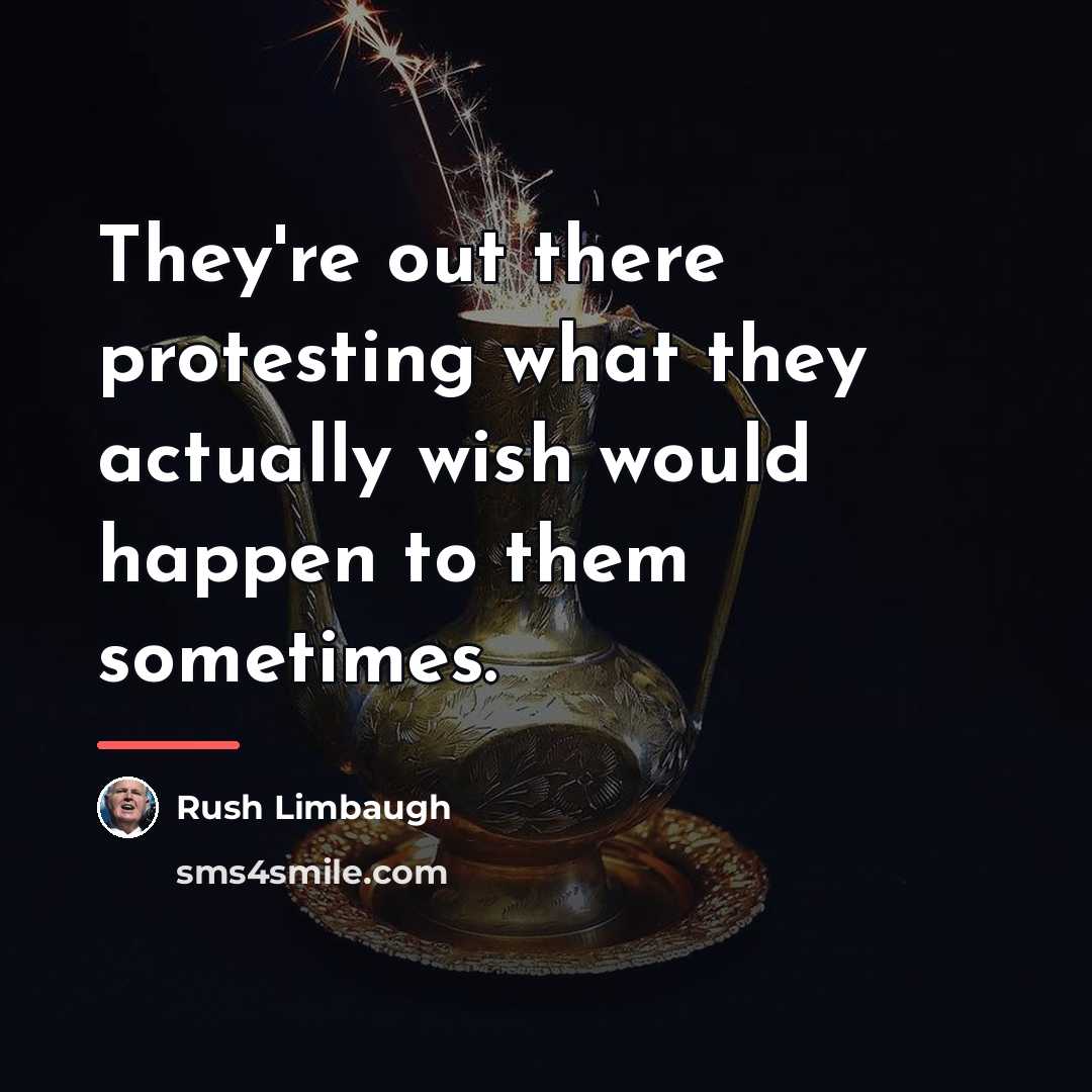 “They're out there protesting what they actually wish would happen…” quote by Rush Limbaugh