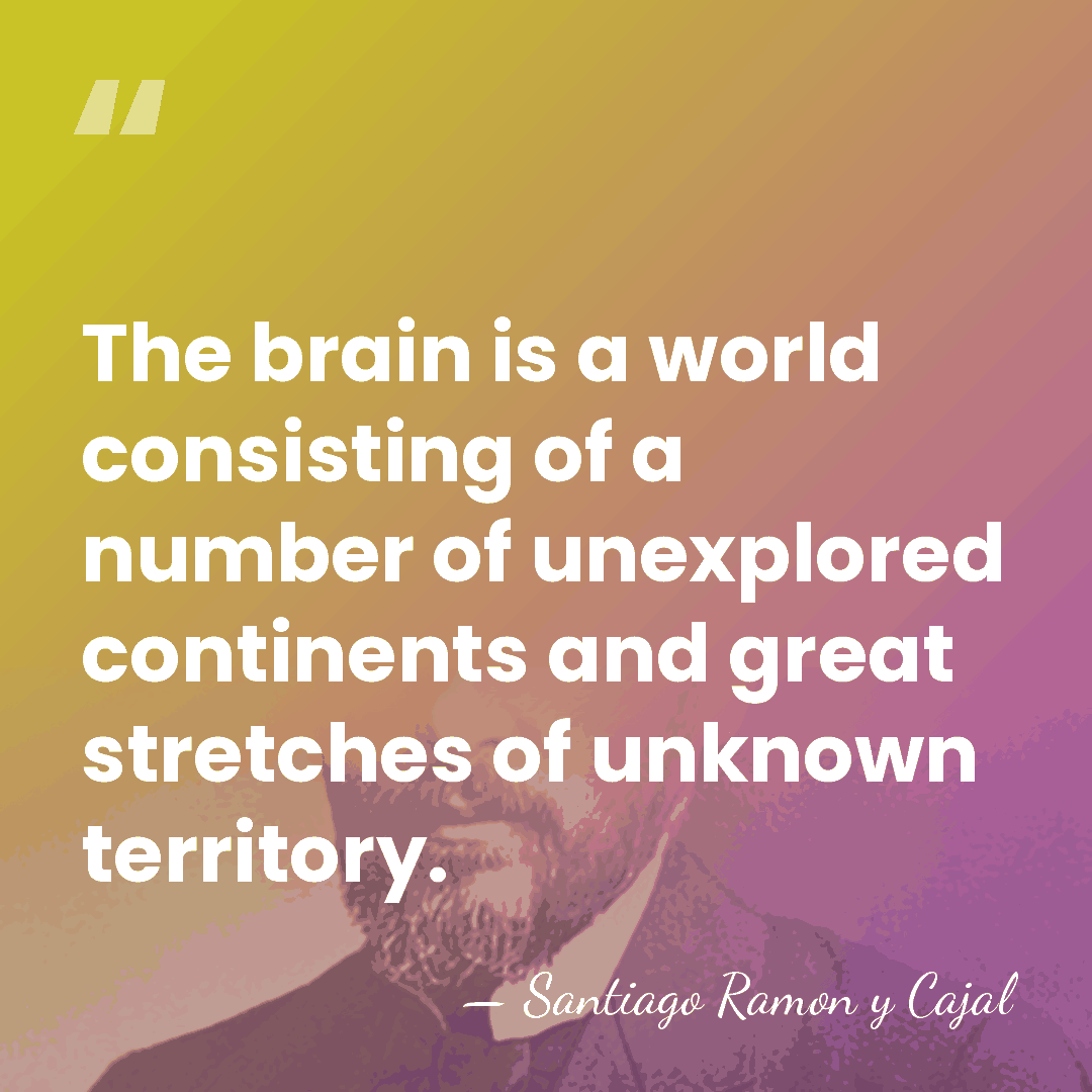 The brain is a world consisting of a number of unexplored continents&hellip; - Santiago Ramon y Cajal