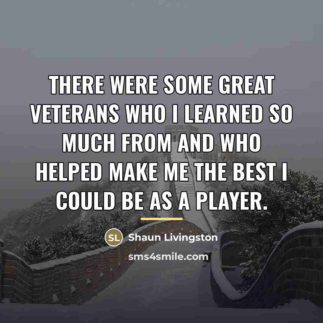 “There were some great veterans who I learned so much…” quote by Shaun Livingston