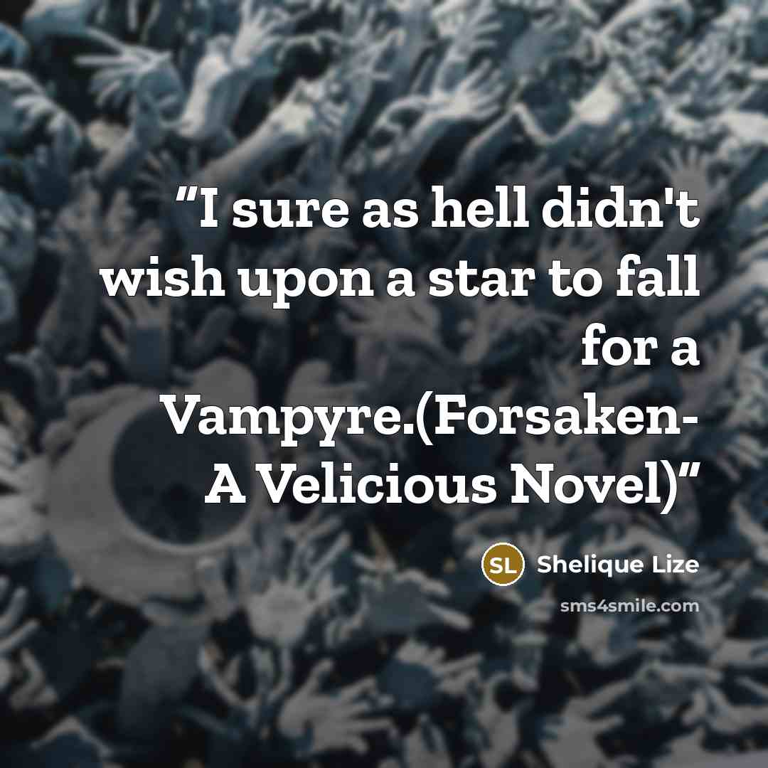 “I sure as hell didn't wish upon a star to fall for a Vampyre.(Forsaken- A Velicious Novel)” quote by Shelique Lize