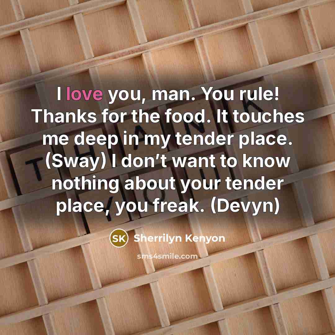 “I love you, man. You rule! Thanks for the food.…” quote by Sherrilyn Kenyon
