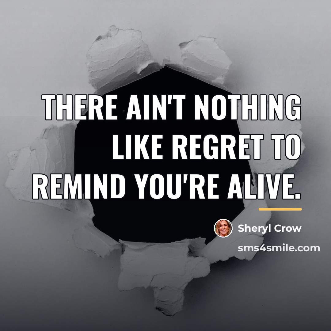 “There ain't nothing like regret to remind you're alive.…” quote by Sheryl Crow