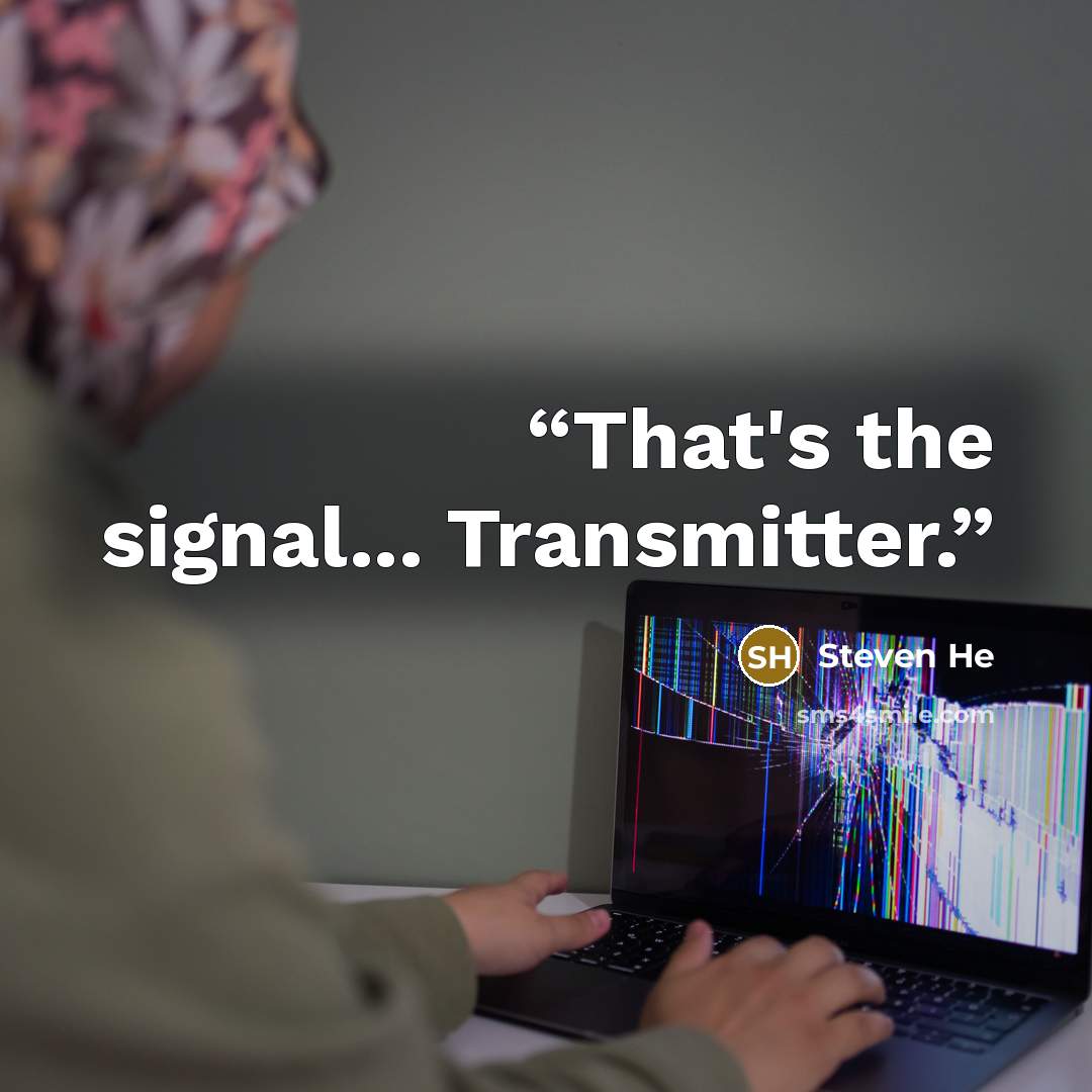 “That's the signal... Transmitter.” quote by Steven He
