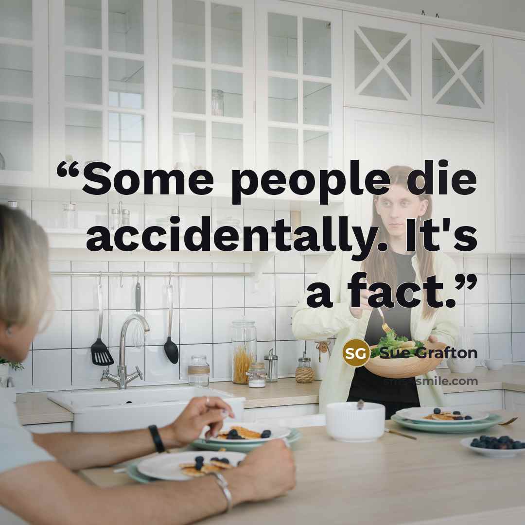 “Some people die accidentally. It's a fact.” quote by Sue Grafton