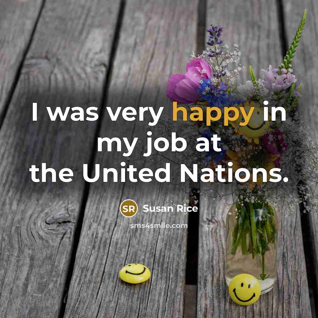 “I was very happy in my job at the United…” quote by Susan Rice
