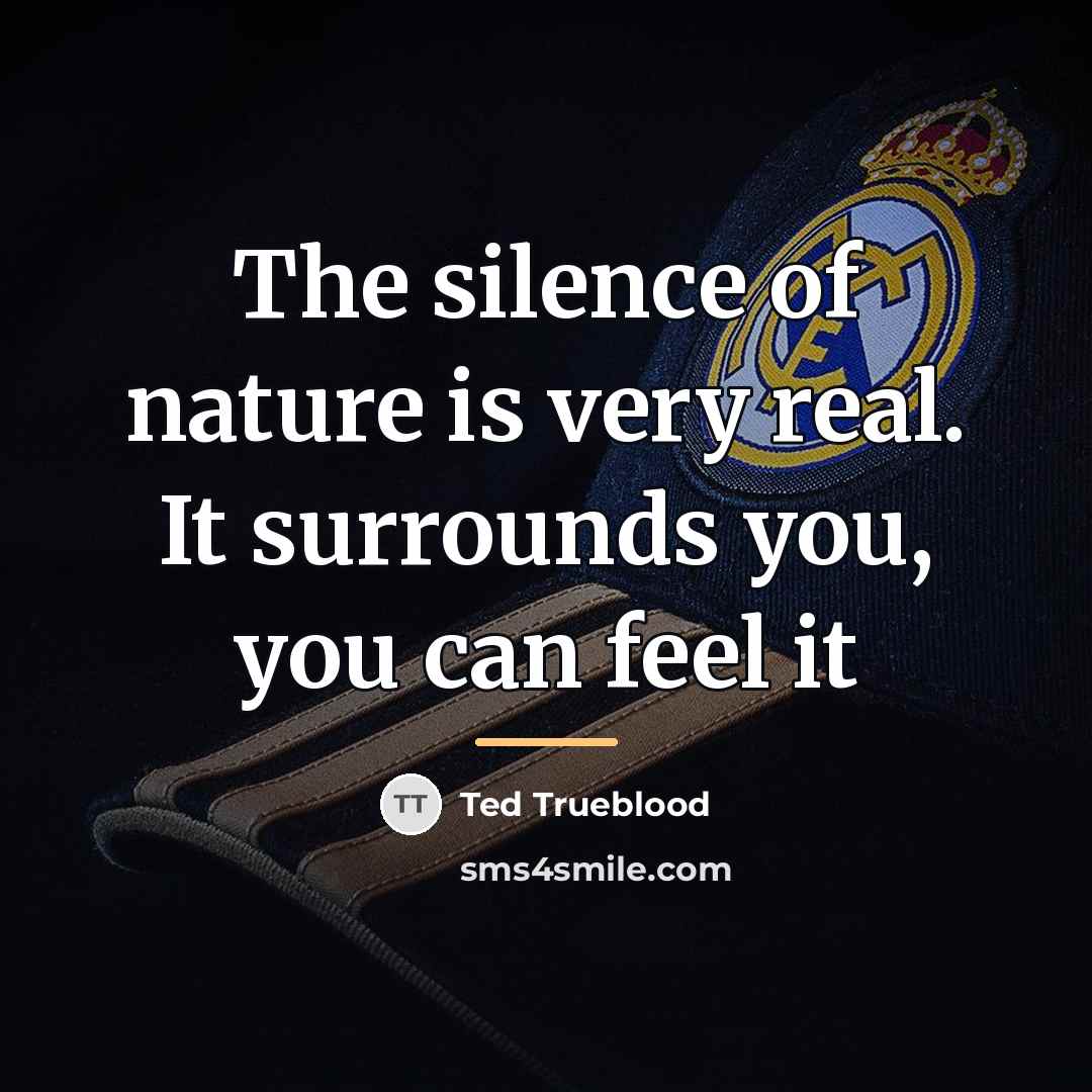 “The silence of nature is very real. It surrounds you,…” quote by Ted Trueblood
