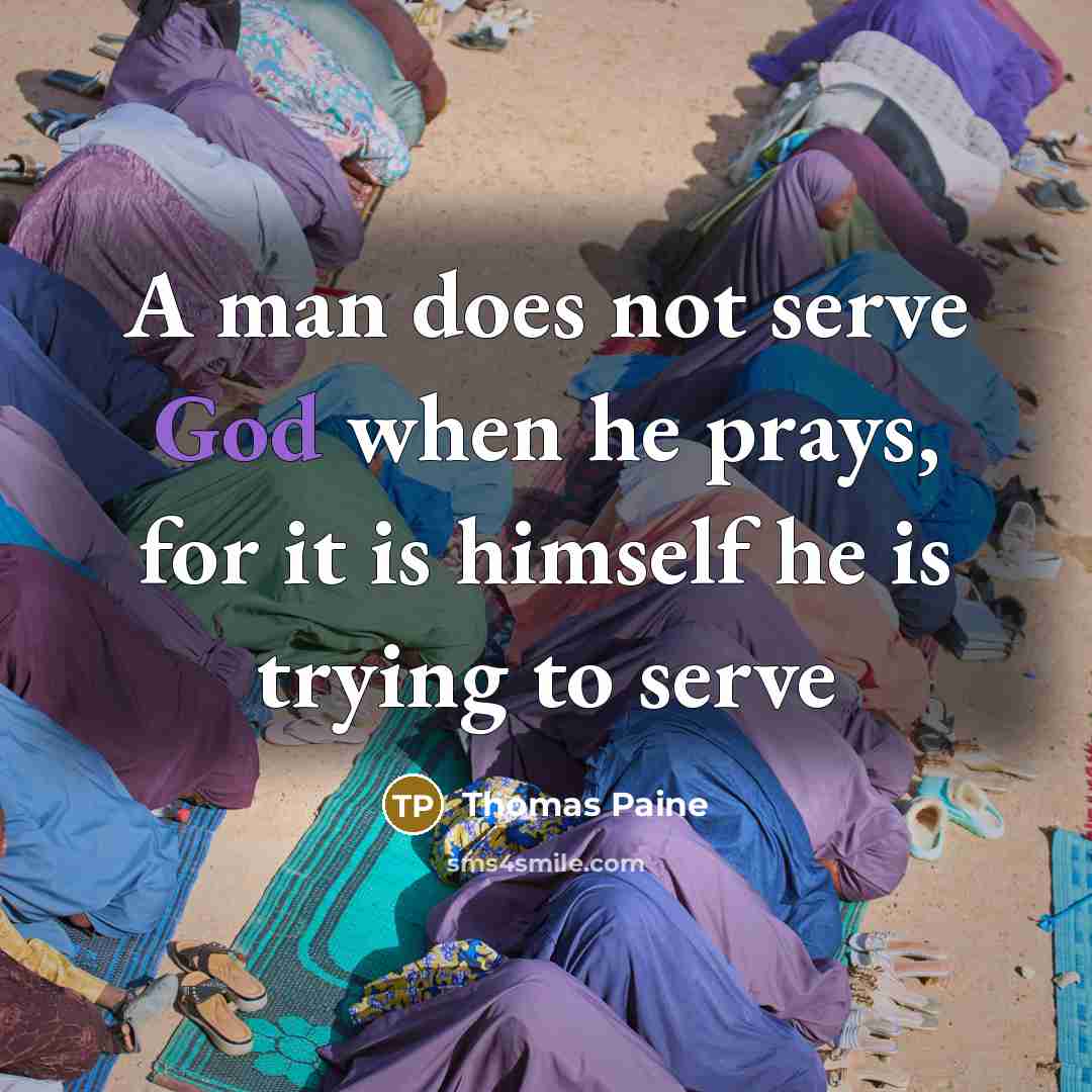 “A man does not serve God when he prays, for…” quote by Thomas Paine