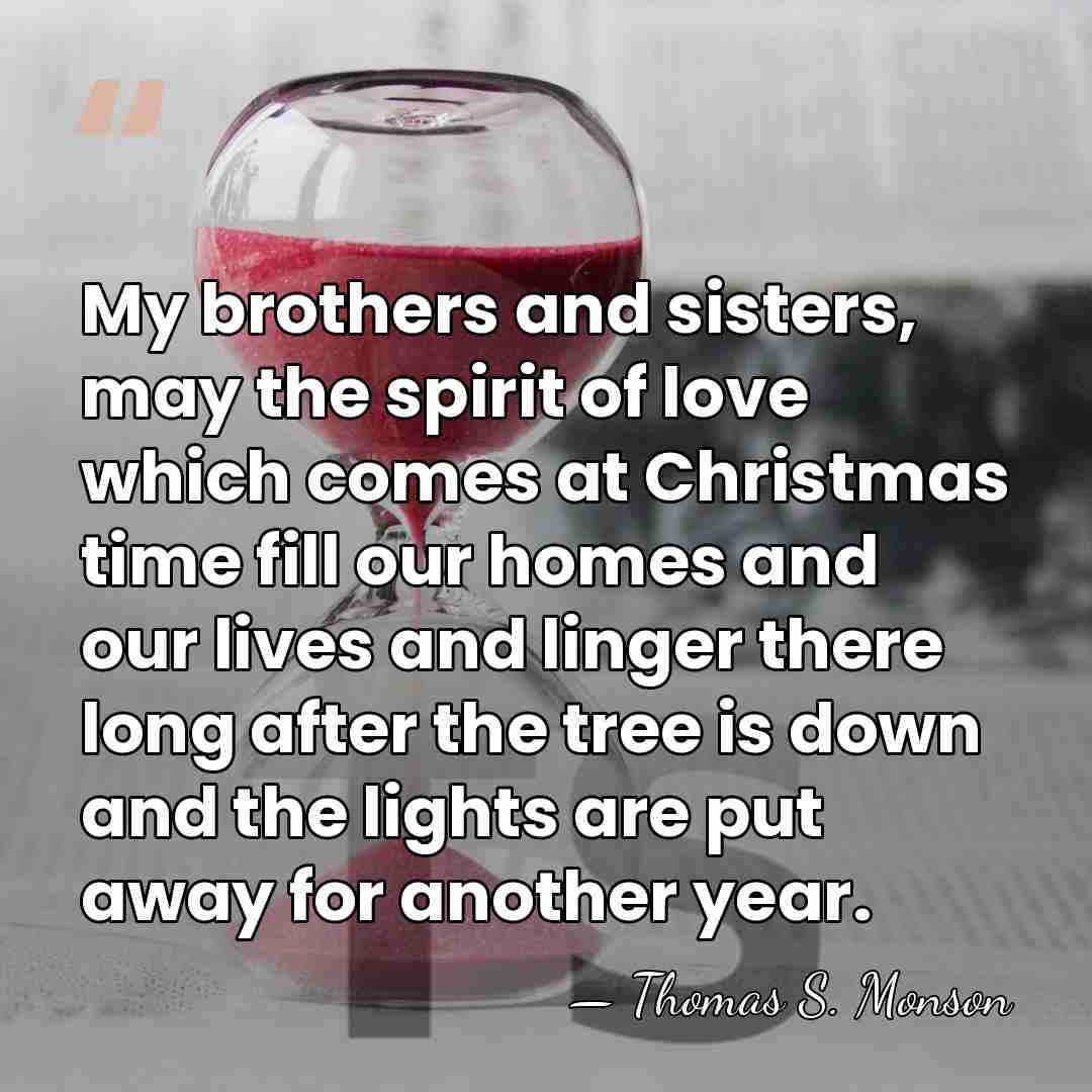My brothers and sisters, may the spirit of love which comes at&hellip; - Thomas S. Monson