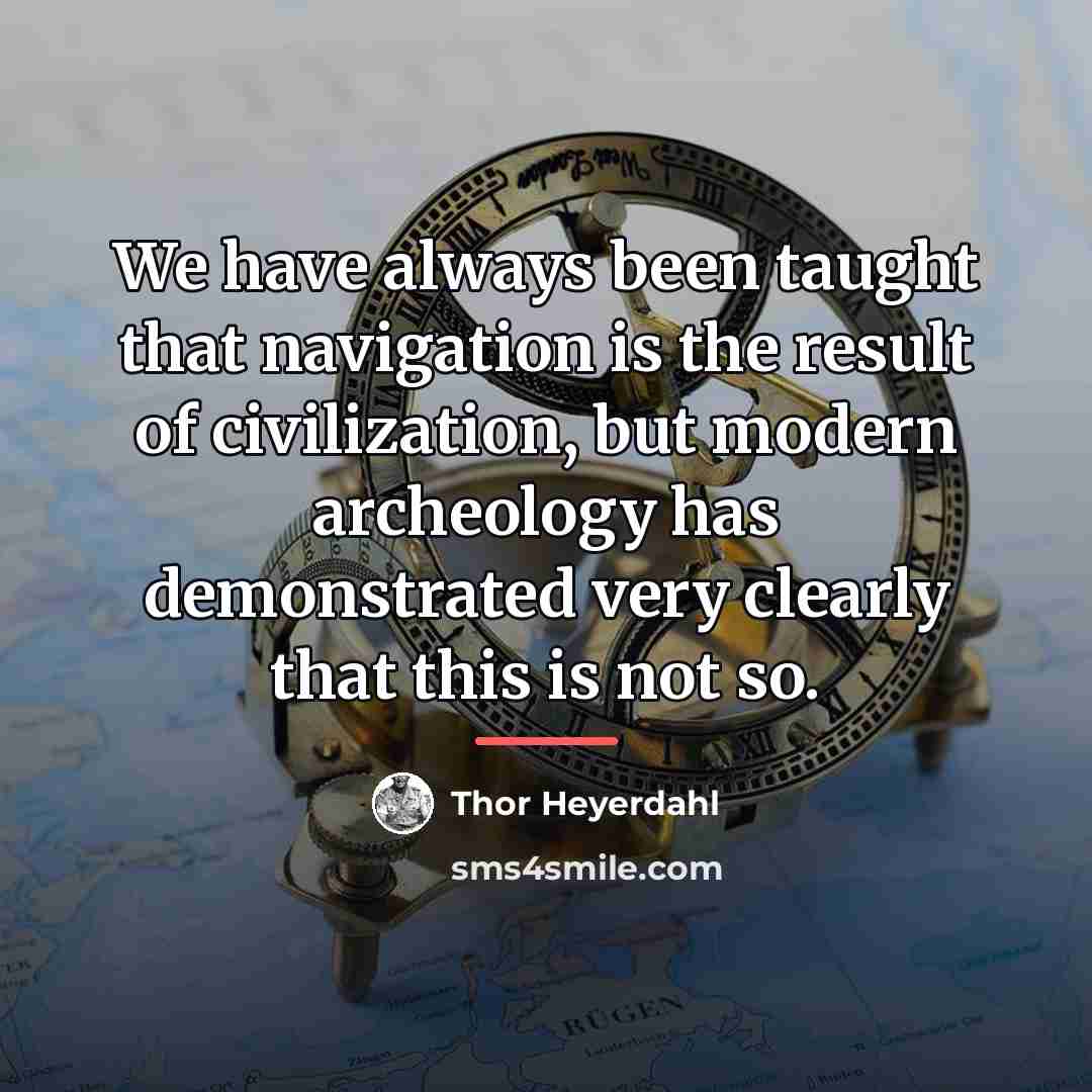 “We have always been taught that navigation is the result…” quote by Thor Heyerdahl