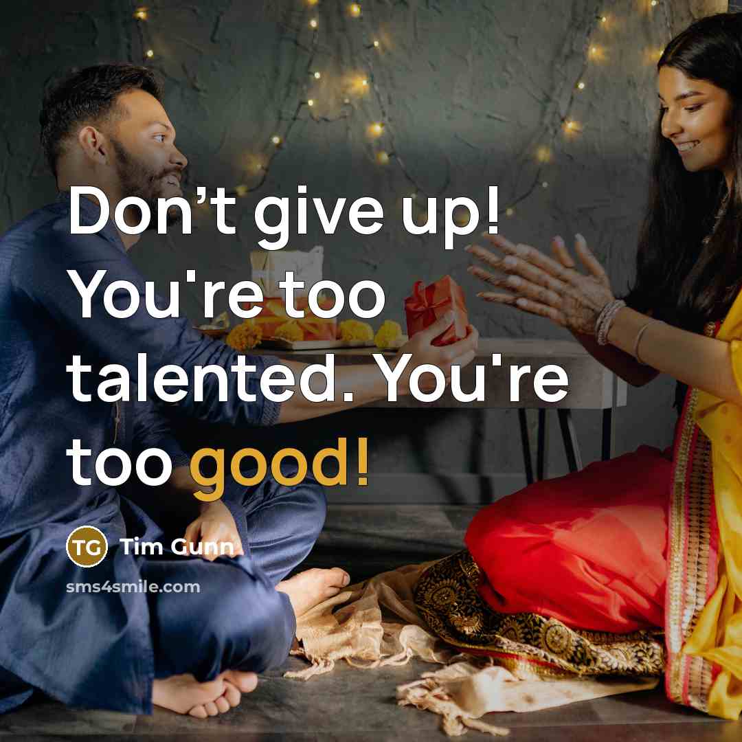 “Don't give up! You're too talented. You're too good!…” quote by Tim Gunn