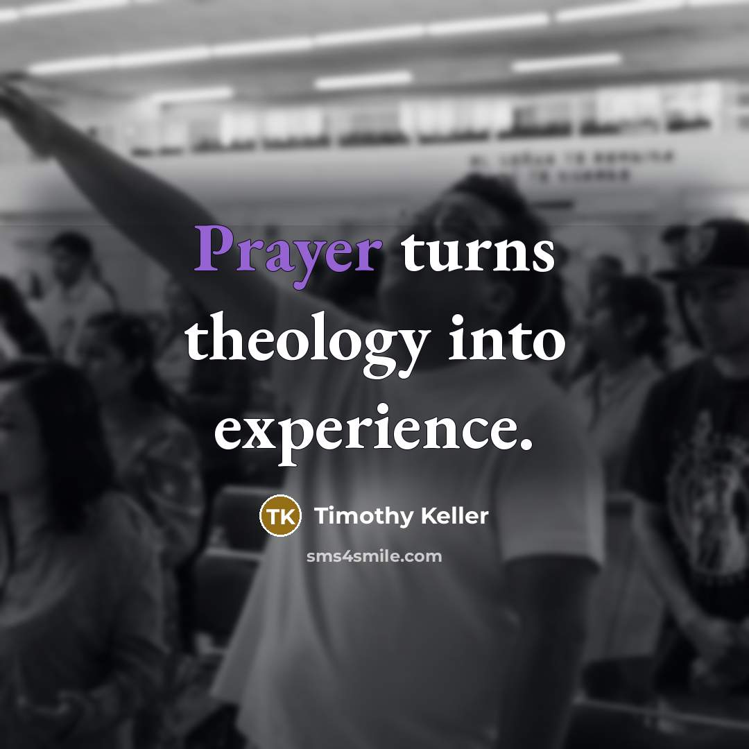 “Prayer turns theology into experience.…” quote by Timothy Keller