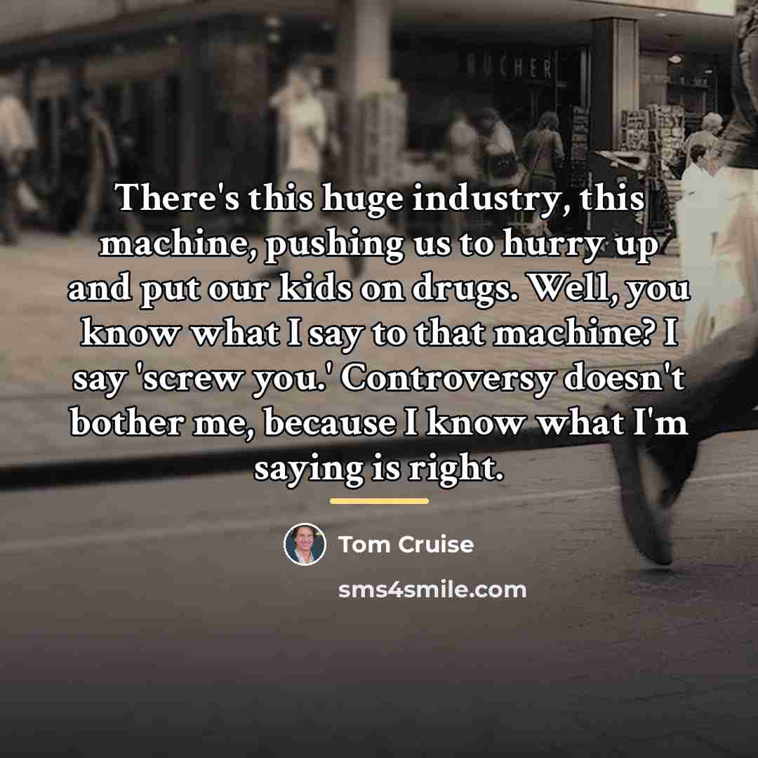 “There's this huge industry, this machine, pushing us to hurry…” quote by Tom Cruise