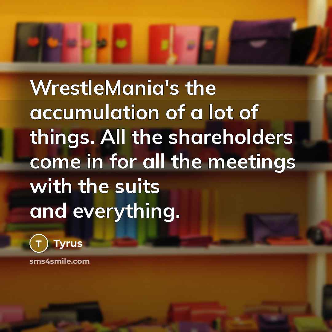 “WrestleMania's the accumulation of a lot of things. All the…” quote by Tyrus