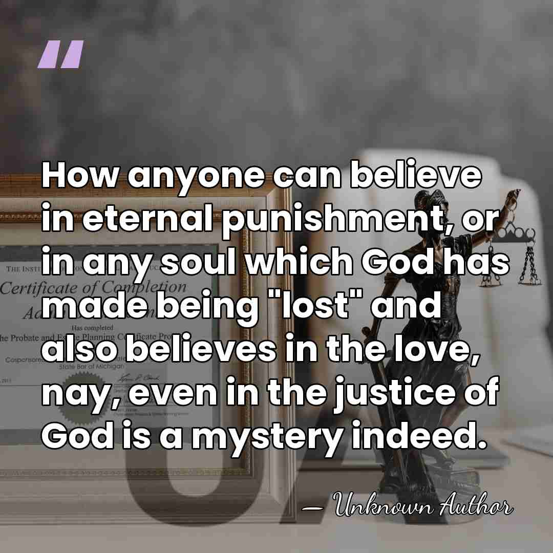 How anyone can believe in eternal punishment, or in any soul which&hellip; - Unknown Author