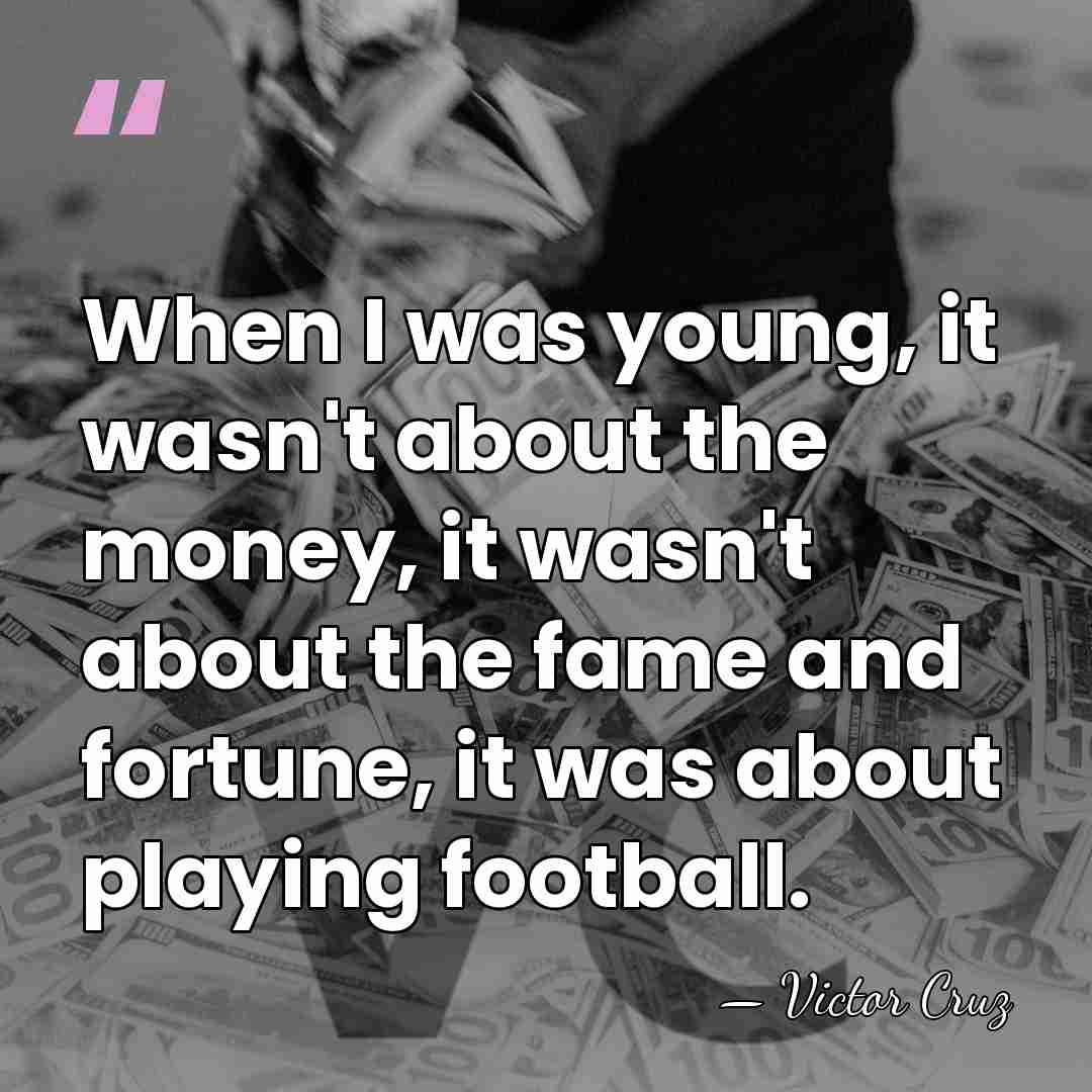 When I was young, it wasn't about the money, it wasn't about&hellip; - Victor Cruz