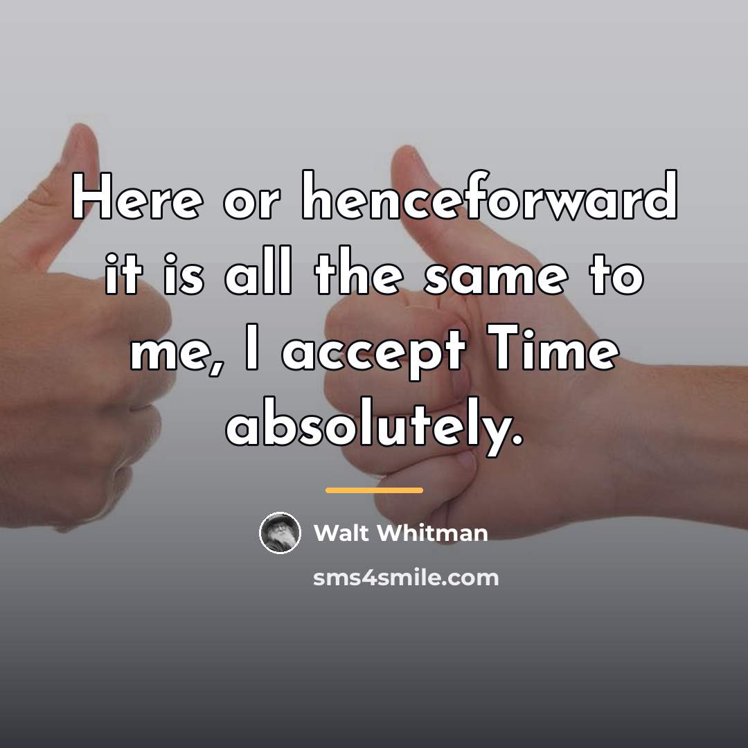 “Here or henceforward it is all the same to me,…” quote by Walt Whitman