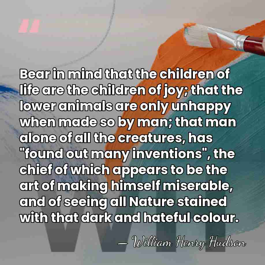 Bear in mind that the children of life are the children of&hellip; - William Henry Hudson