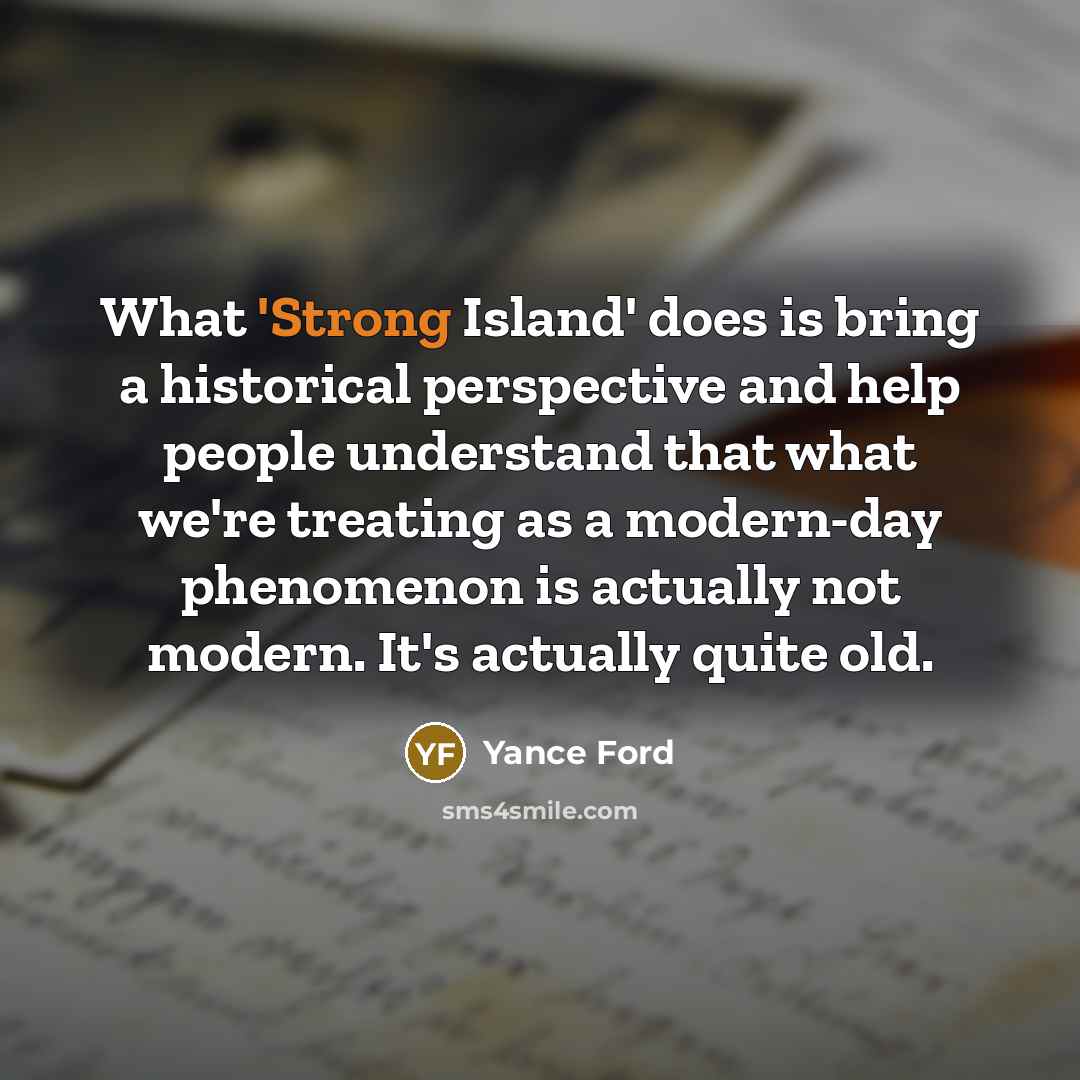 “What 'Strong Island' does is bring a historical perspective and…” quote by Yance Ford