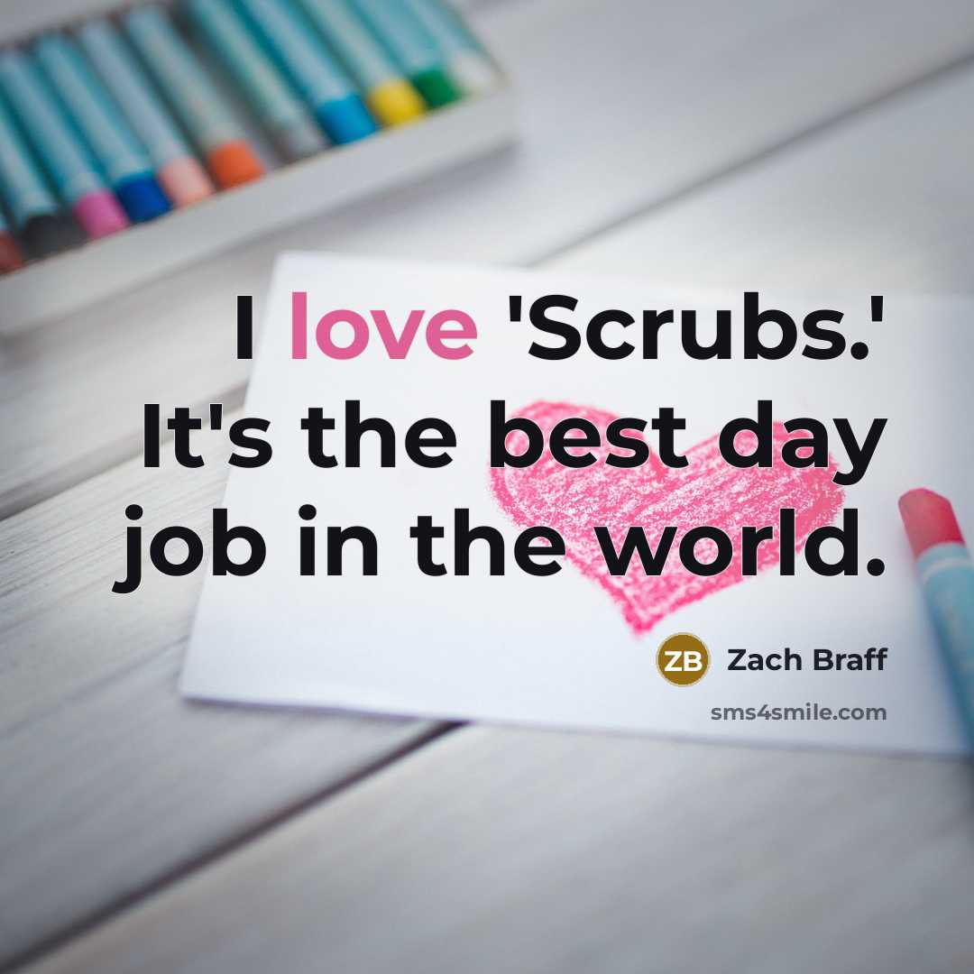 “I love 'Scrubs.' It's the best day job in the world.” quote by Zach Braff