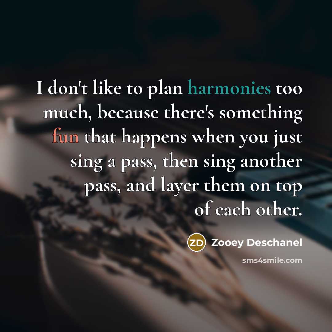 “I don't like to plan harmonies too much, because there's…” quote by Zooey Deschanel