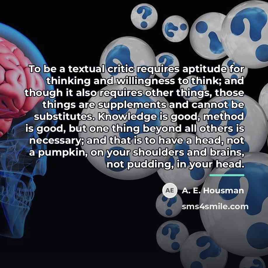 “To be a textual critic requires aptitude for thinking and…” quote by A. E. Housman